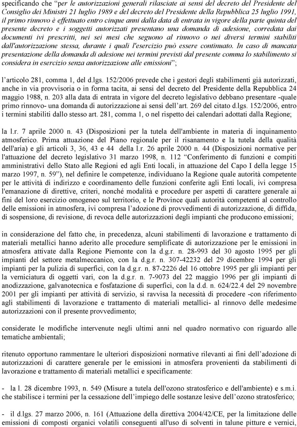 documenti ivi prescritti, nei sei mesi che seguono al rinnovo o nei diversi termini stabiliti dall'autorizzazione stessa, durante i quali l'esercizio può essere continuato.