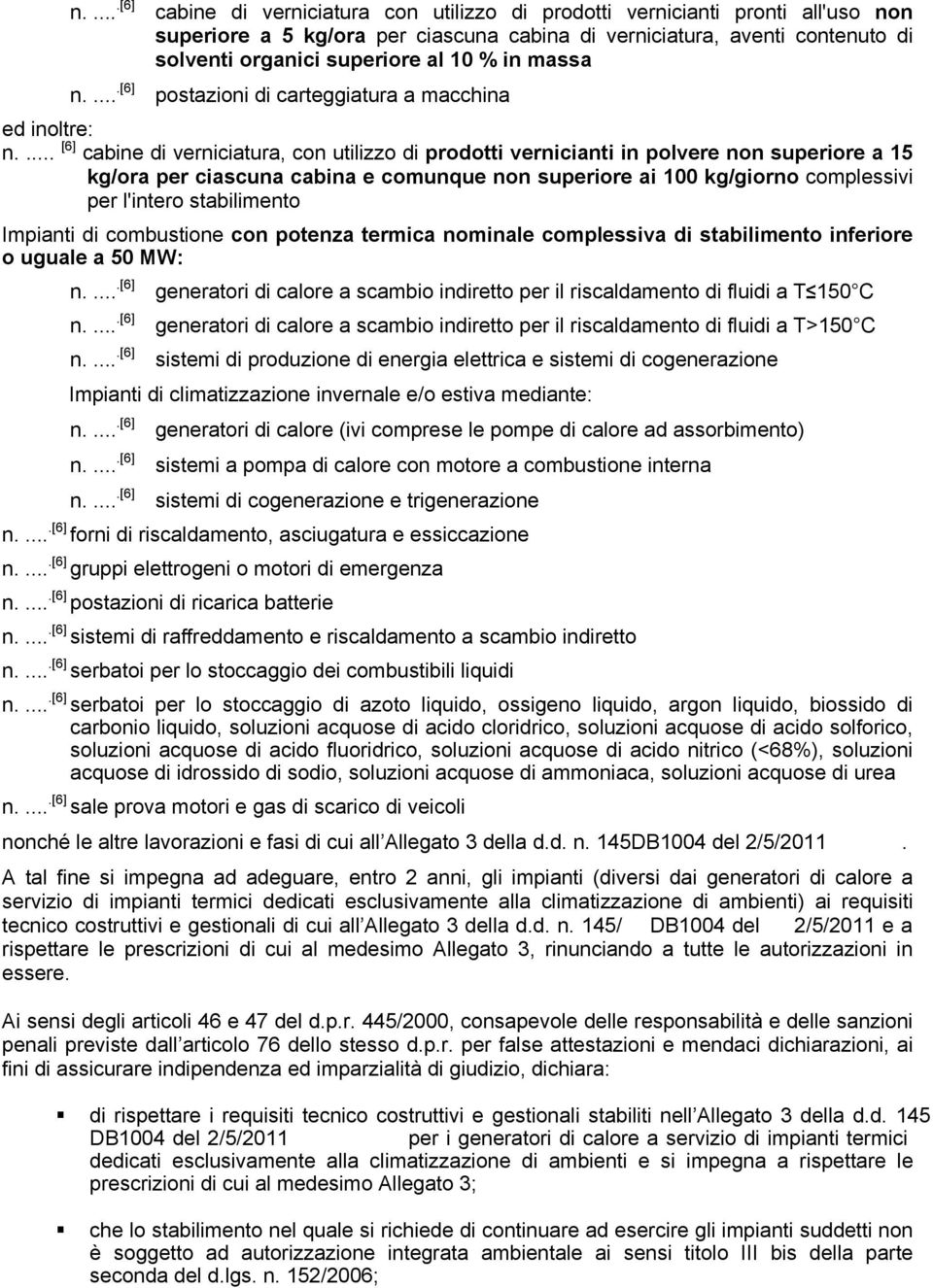 ... [6] cabine di verniciatura, con utilizzo di prodotti vernicianti in polvere non superiore a 15 kg/ora per ciascuna cabina e comunque non superiore ai 100 kg/giorno complessivi per l'intero