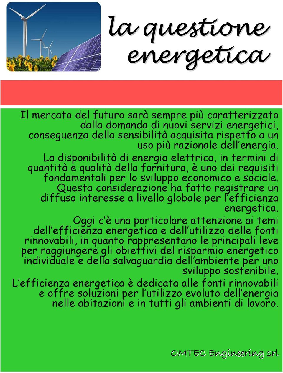 Questa considerazione ha fatto registrare un diffuso interesse a livello globale per l efficienza energetica.