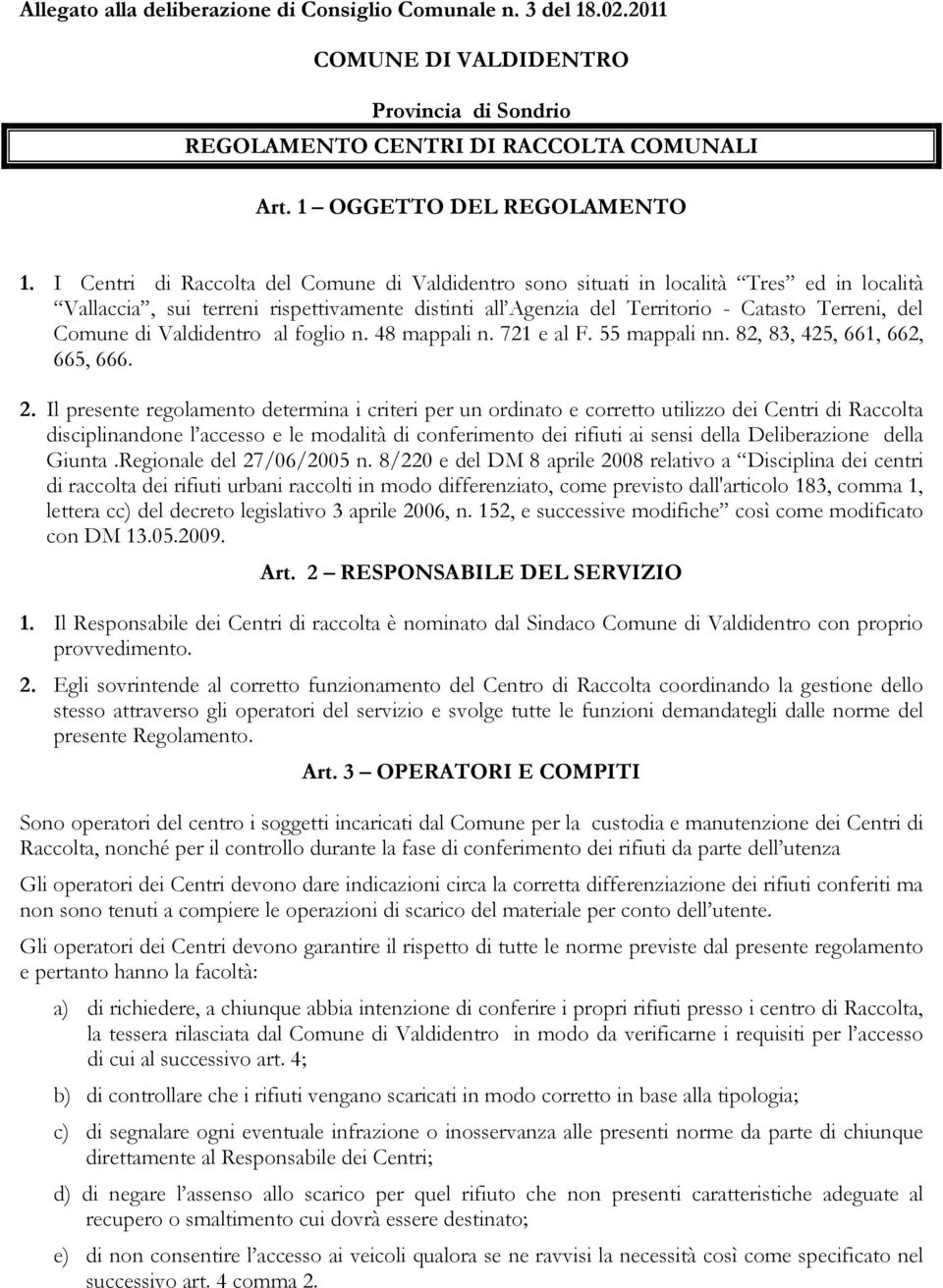 Valdidentro al foglio n. 48 mappali n. 721 e al F. 55 mappali nn. 82, 83, 425, 661, 662, 665, 666. 2.