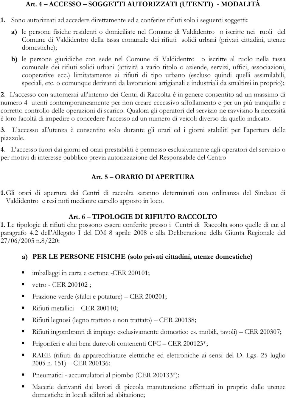 Valdidentro della tassa comunale dei rifiuti solidi urbani (privati cittadini, utenze domestiche); b) le persone giuridiche con sede nel Comune di Valdidentro o iscritte al ruolo nella tassa comunale