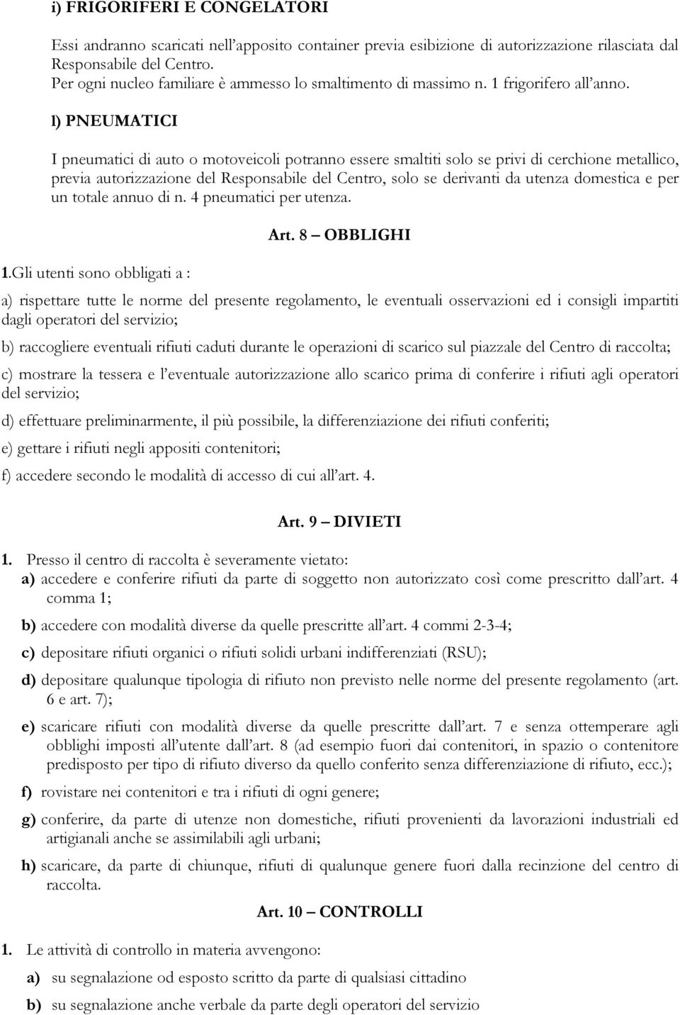 l) PNEUMATICI I pneumatici di auto o motoveicoli potranno essere smaltiti solo se privi di cerchione metallico, previa autorizzazione del Responsabile del Centro, solo se derivanti da utenza