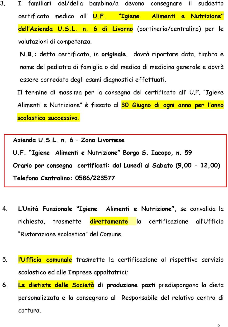 : detto certificato, in originale, dovrà riportare data, timbro e nome del pediatra di famiglia o del medico di medicina generale e dovrà essere corredato degli esami diagnostici effettuati.