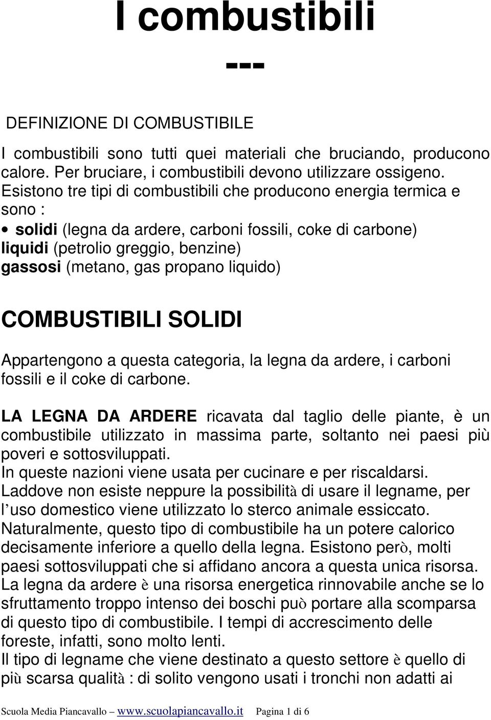 liquido) COMBUSTIBILI SOLIDI Appartengono a questa categoria, la legna da ardere, i carboni fossili e il coke di carbone.