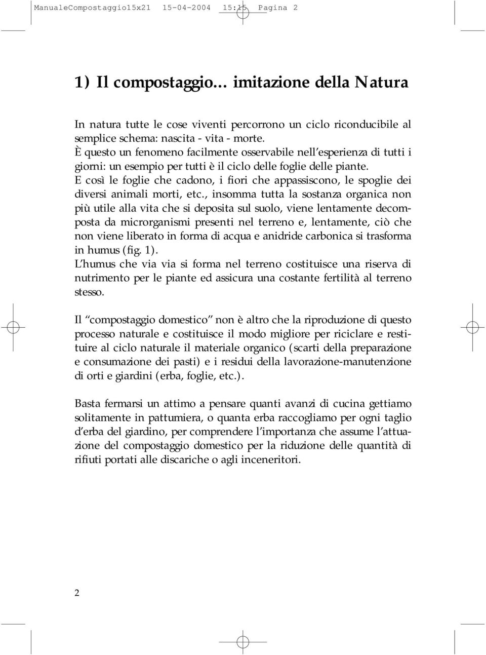 È questo un fenomeno facilmente osservabile nell esperienza di tutti i giorni: un esempio per tutti è il ciclo delle foglie delle piante.