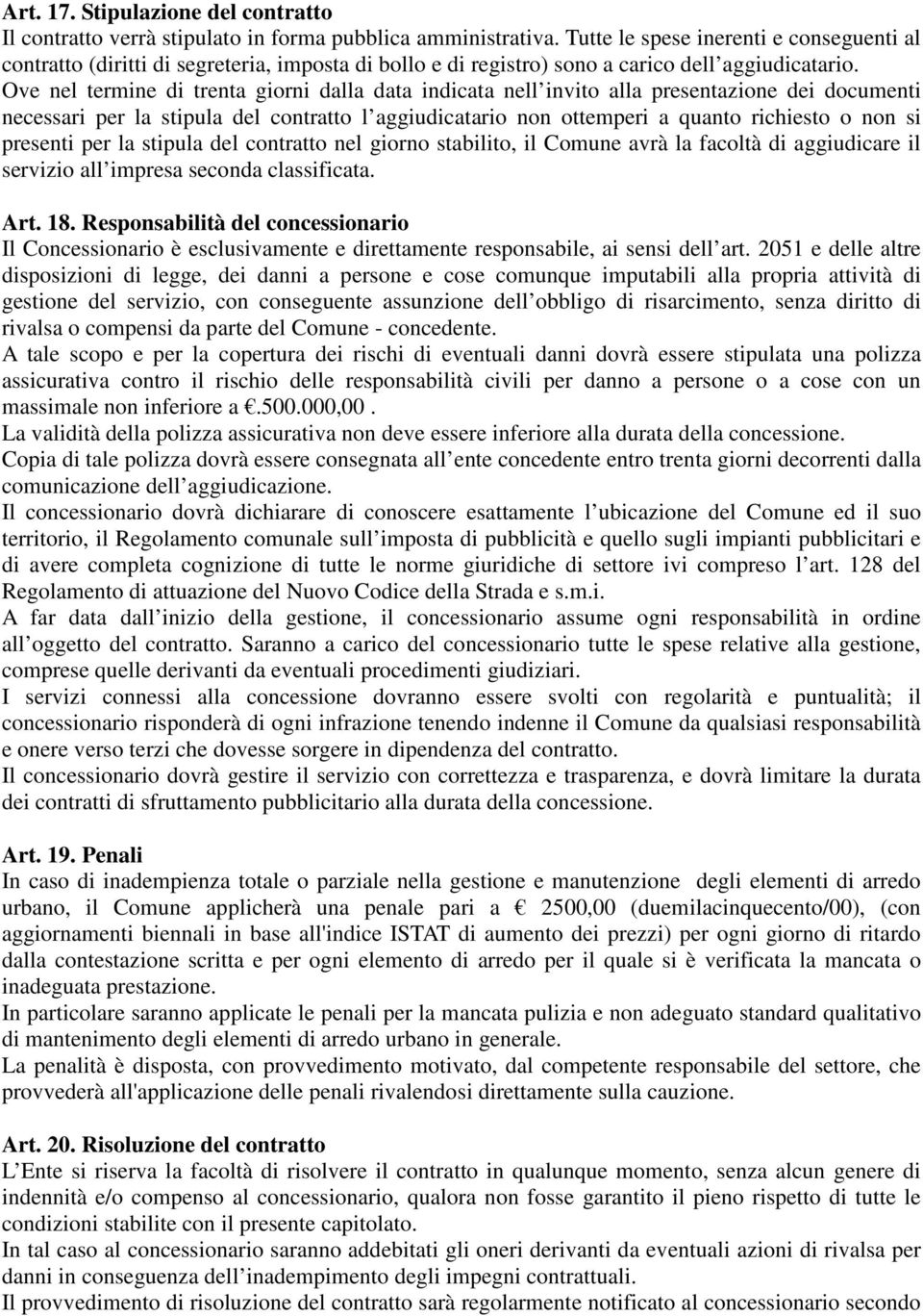 Ove nel termine di trenta giorni dalla data indicata nell invito alla presentazione dei documenti necessari per la stipula del contratto l aggiudicatario non ottemperi a quanto richiesto o non si