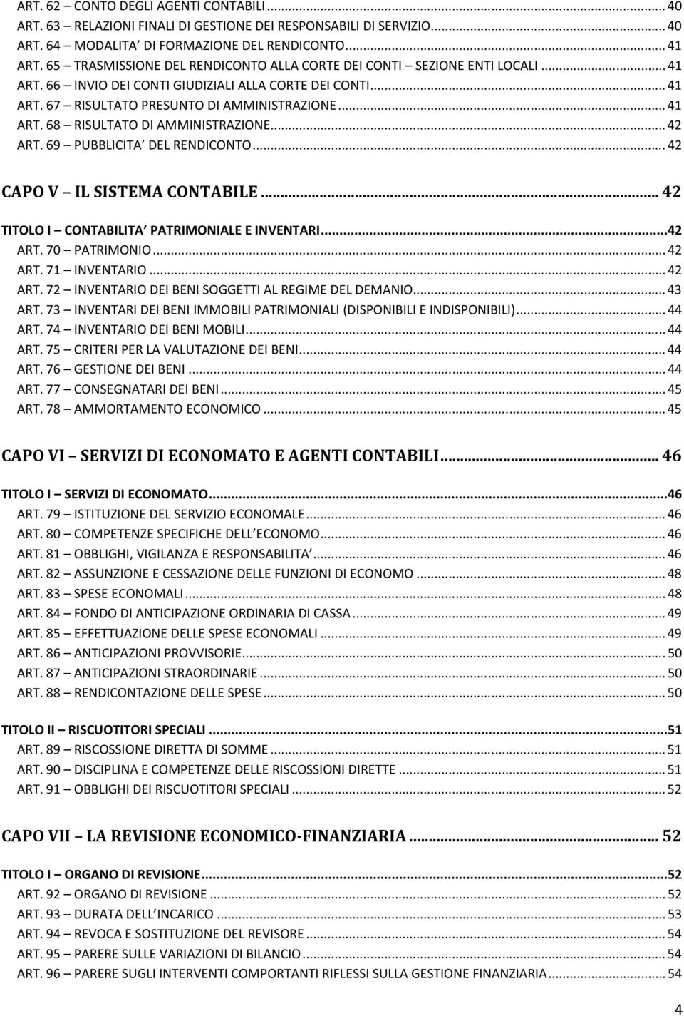 .. 42 ART. 69 PUBBLICITA DEL RENDICONTO... 42 CAPO V IL SISTEMA CONTABILE... 42 TITOLO I CONTABILITA PATRIMONIALE E INVENTARI...42 ART. 70 PATRIMONIO... 42 ART. 71 INVENTARIO... 42 ART. 72 INVENTARIO DEI BENI SOGGETTI AL REGIME DEL DEMANIO.