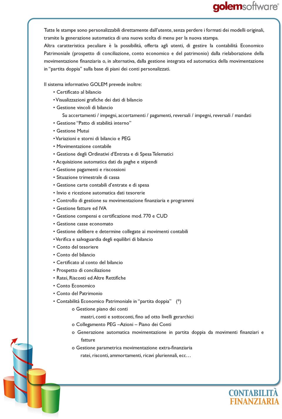 rielaborazione della movimentazione finanziaria o, in alternativa, dalla gestione integrata ed automatica della movimentazione in partita doppia sulla base di piani dei conti personalizzati.