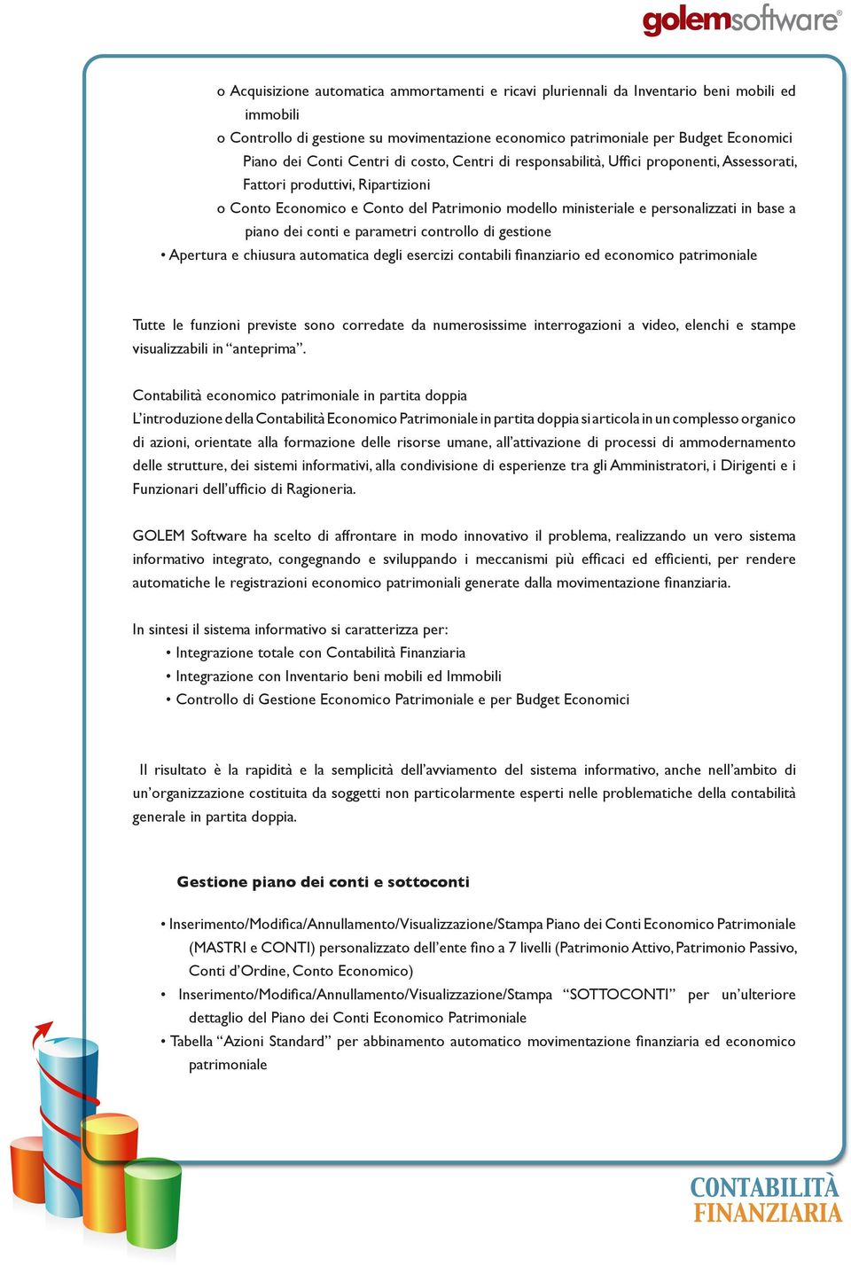 piano dei conti e parametri controllo di gestione Apertura e chiusura automatica degli esercizi contabili finanziario ed economico patrimoniale Tutte le funzioni previste sono corredate da