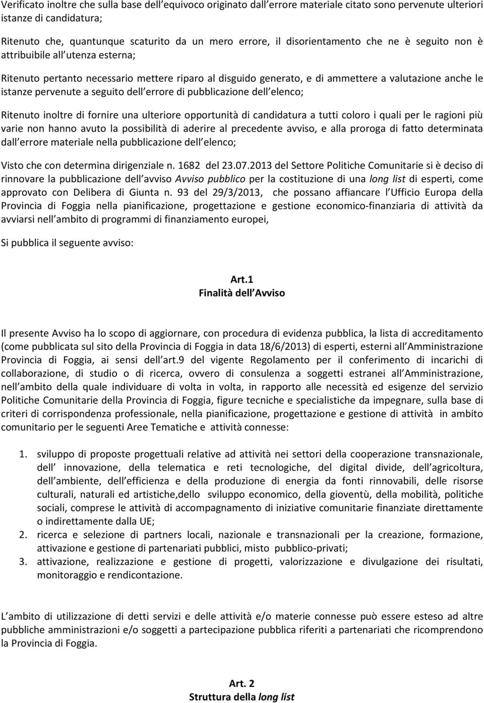 seguito dell errore di pubblicazione dell elenco; Ritenuto inoltre di fornire una ulteriore opportunità di candidatura a tutti coloro i quali per le ragioni più varie non hanno avuto la possibilità