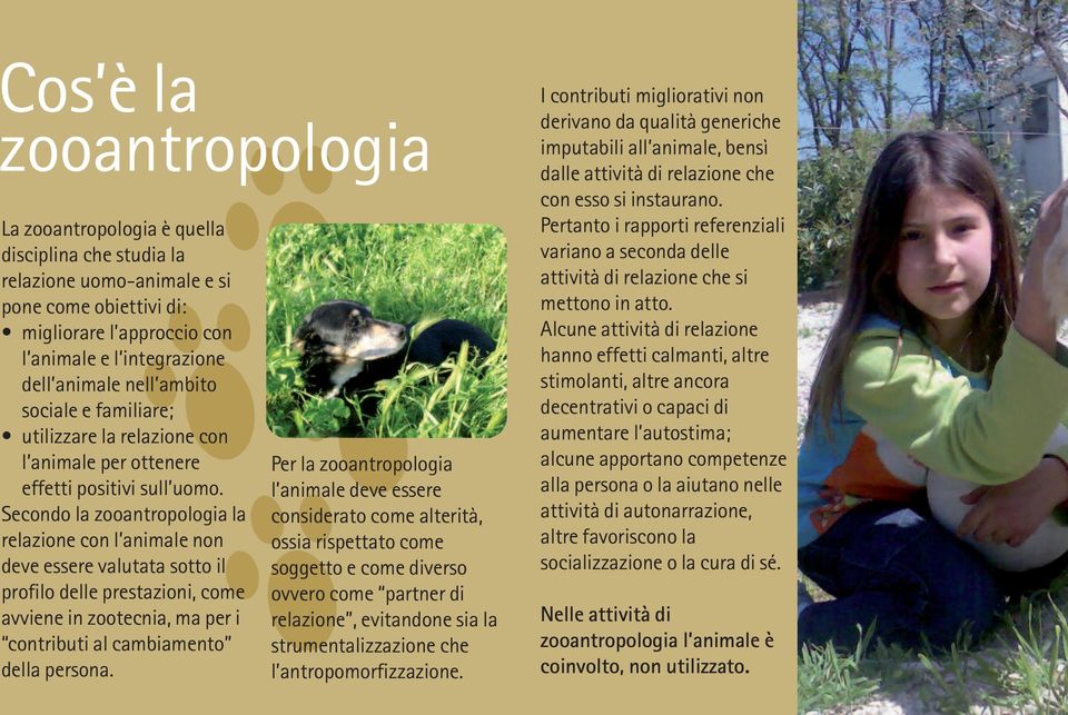 Secondo la zooantropologia la relazione con l animale non deve essere valutata sotto il profilo delle prestazioni, come avviene in zootecnia, ma per i contributi al cambiamento della persona.