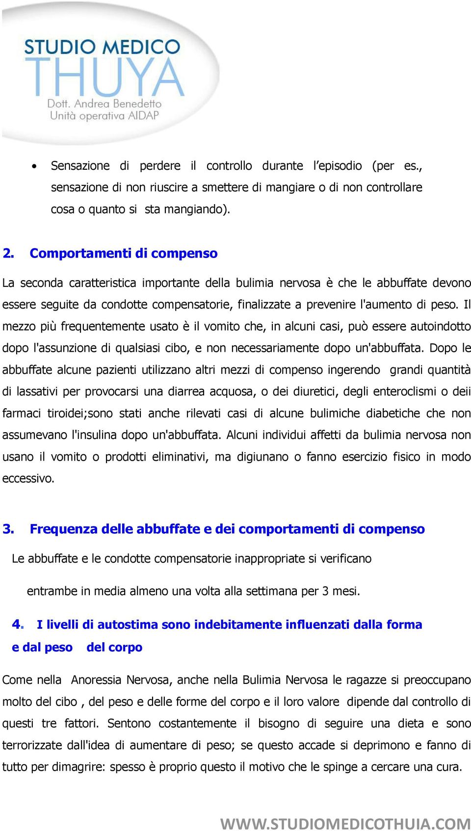 Il mezzo più frequentemente usato è il vomito che, in alcuni casi, può essere autoindotto dopo l'assunzione di qualsiasi cibo, e non necessariamente dopo un'abbuffata.