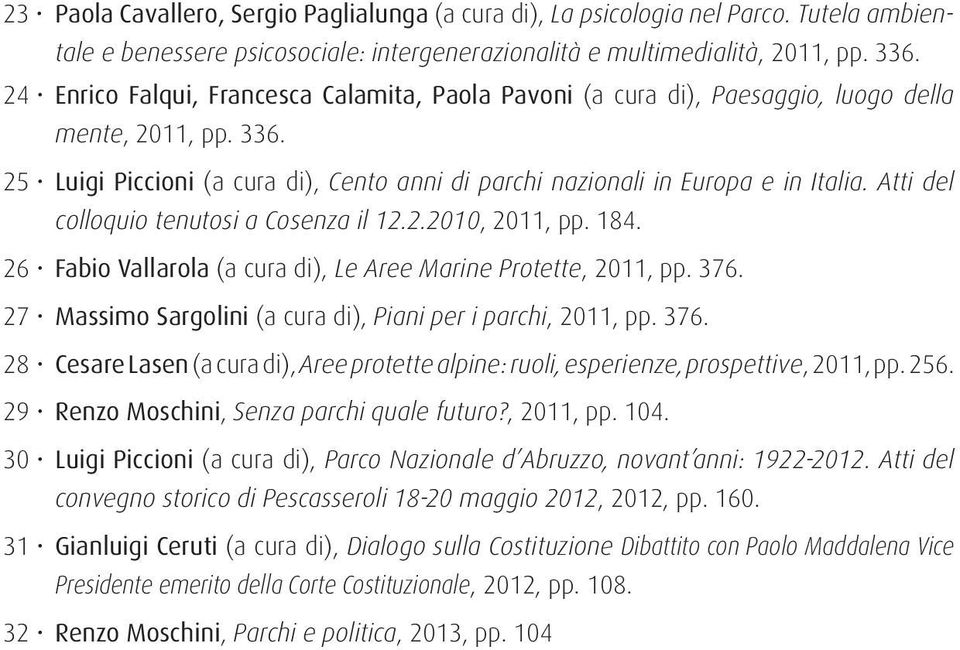 Atti del colloquio tenutosi a Cosenza il 12.2.2010, 2011, pp. 184. 26 Fabio Vallarola (a cura di), Le Aree Marine Protette, 2011, pp. 376.