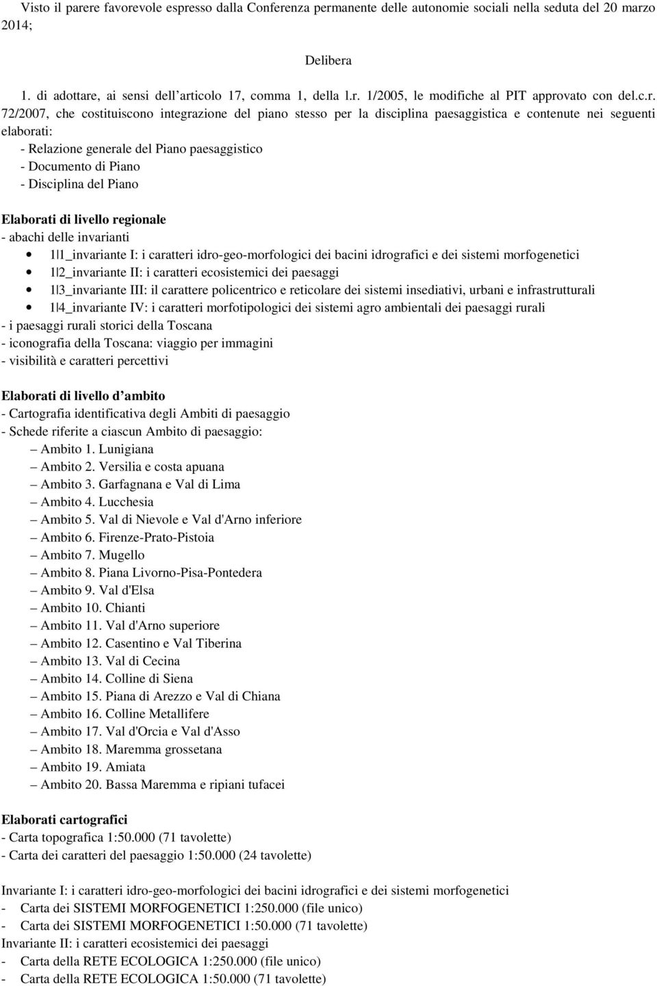 Disciplina del Piano Elaborati di livello regionale - abachi delle invarianti 1 1_invariante I: i caratteri idro-geo-morfologici dei bacini idrografici e dei sistemi morfogenetici 1 2_invariante II: