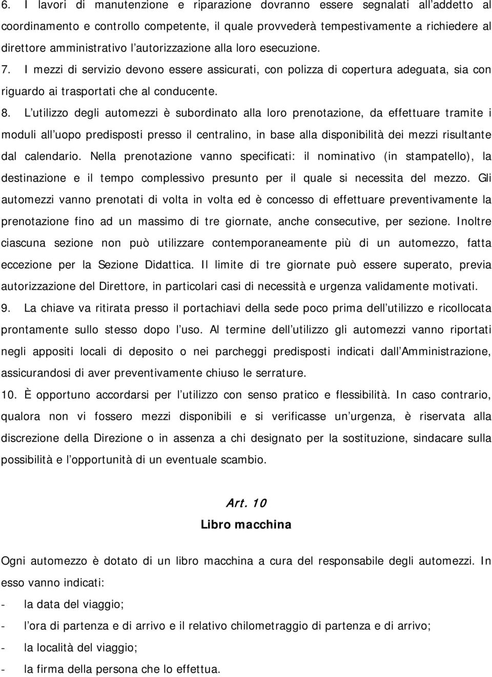 L utilizzo degli automezzi è subordinato alla loro prenotazione, da effettuare tramite i moduli all uopo predisposti presso il centralino, in base alla disponibilità dei mezzi risultante dal