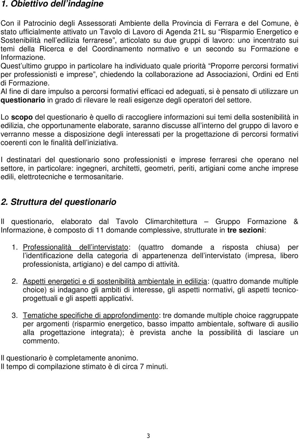 Quest ultimo gruppo in particolare ha individuato quale priorità Proporre percorsi formativi per professionisti e imprese, chiedendo la collaborazione ad Associazioni, Ordini ed Enti di Formazione.