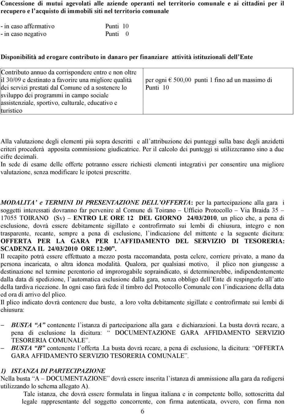 una migliore qualità dei servizi prestati dal Comune ed a sostenere lo sviluppo dei programmi in campo sociale assistenziale, sportivo, culturale, educativo e turistico per ogni 500,00 punti 1 fino