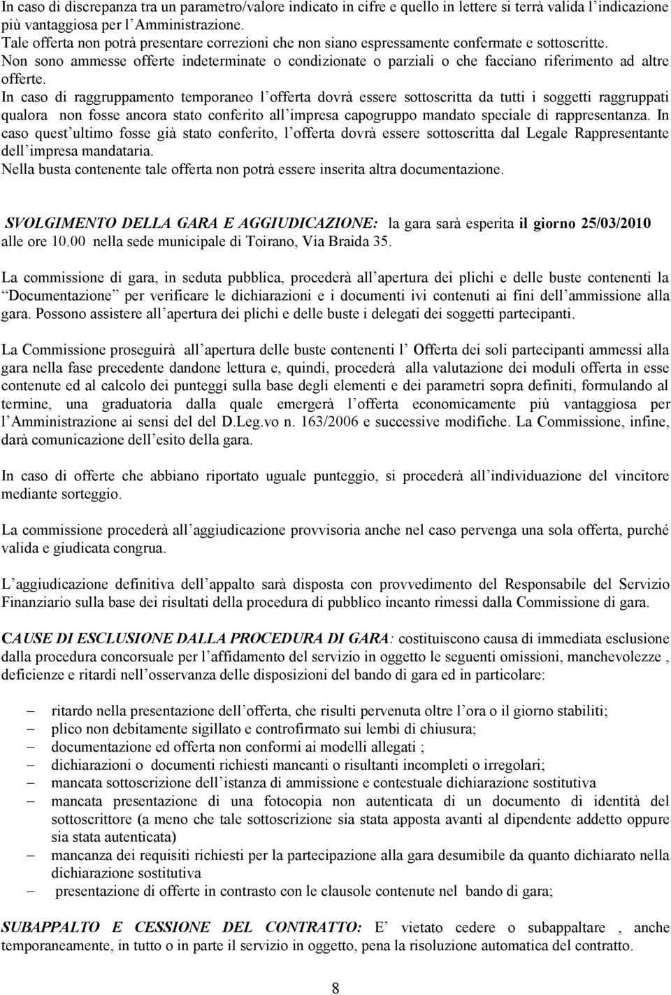 Non sono ammesse offerte indeterminate o condizionate o parziali o che facciano riferimento ad altre offerte.