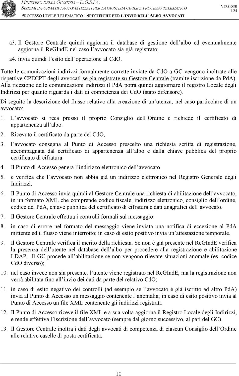 Alla ricezione delle comunicazioni indirizzi il PdA potrà quindi aggiornare il registro Locale degli Indirizzi per quanto riguarda i dati di competenza dei CdO (stato difensore).