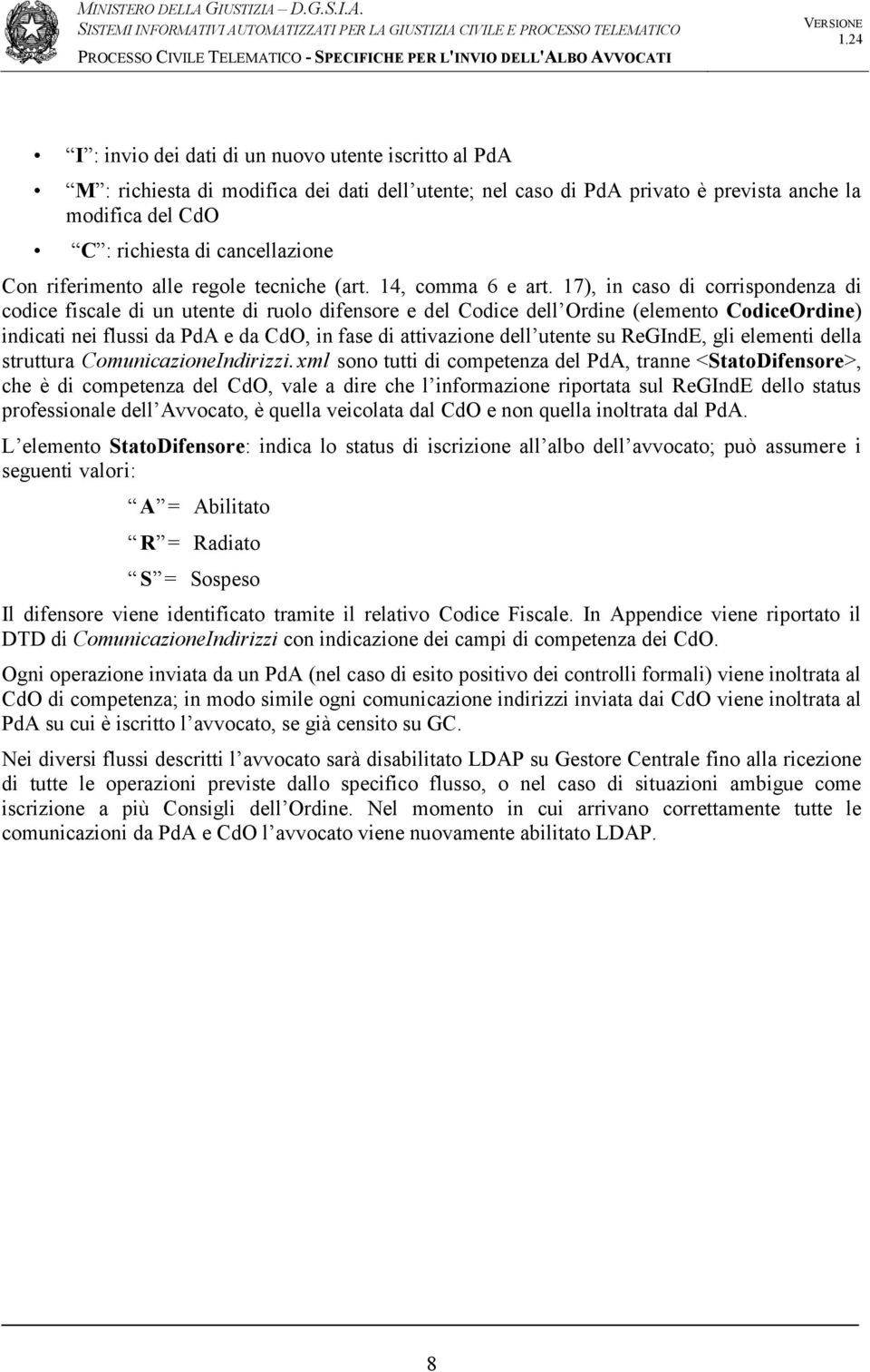 17), in caso di corrispondenza di codice fiscale di un utente di ruolo difensore e del Codice dell Ordine (elemento CodiceOrdine) indicati nei flussi da PdA e da CdO, in fase di attivazione dell