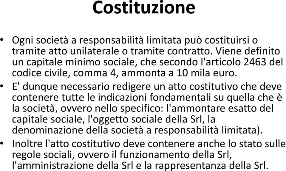 E' dunque necessario redigere un atto costitutivo che deve contenere tutte le indicazioni fondamentali su quella che è la società, ovvero nello specifico: l'ammontare esatto