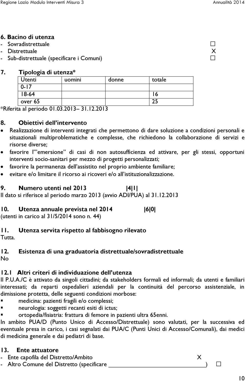 Obiettivi dell intervento Realizzazione di interventi integrati che permettono di dare soluzione a condizioni personali e situazionali multiproblematiche e complesse, che richiedono la collaborazione