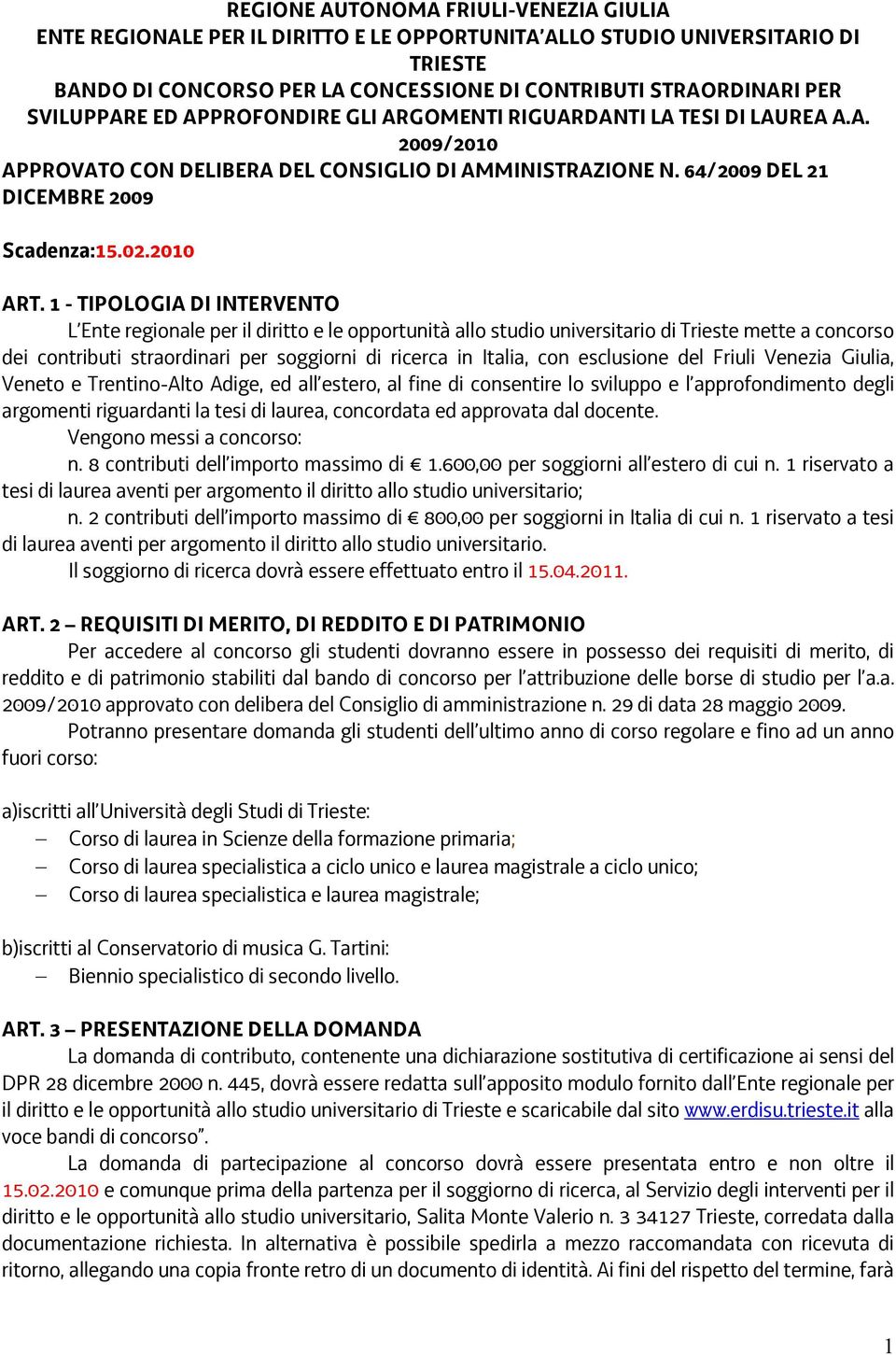 1 - TIPOLOGIA DI INTERVENTO L Ente regionale per il diritto e le opportunità allo studio universitario di Trieste mette a concorso dei contributi straordinari per soggiorni di ricerca in Italia, con