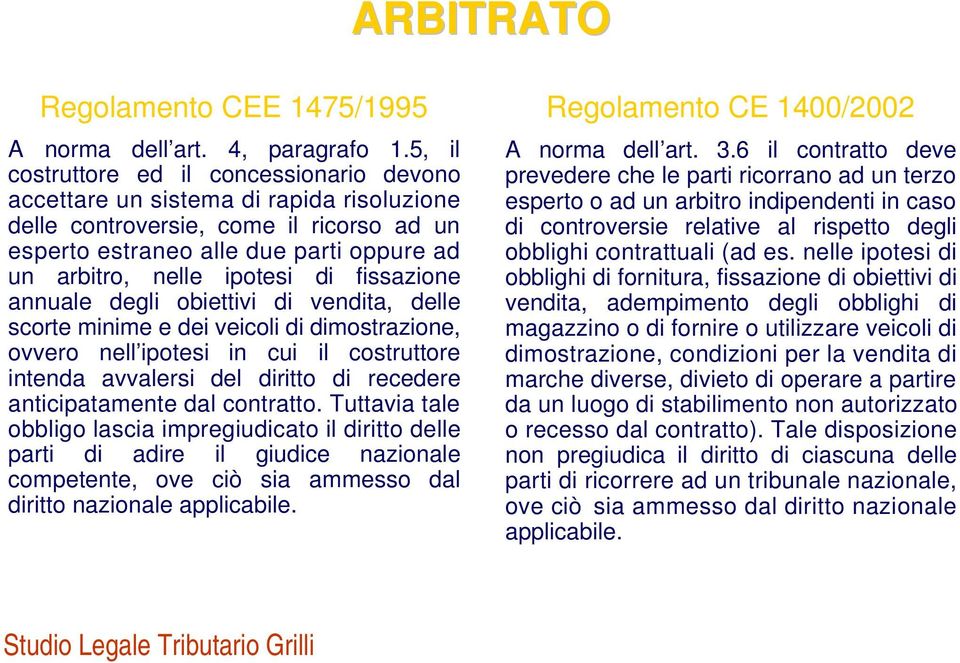 di fissazione annuale degli obiettivi di vendita, delle scorte minime e dei veicoli di dimostrazione, ovvero nell ipotesi in cui il costruttore intenda avvalersi del diritto di recedere