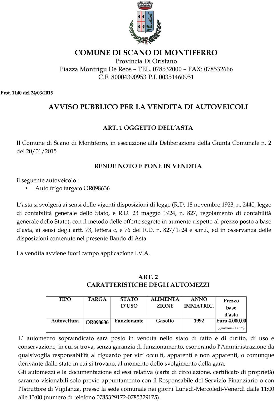 2 del 20/01/2015 il seguente autoveicolo : Auto frigo targato OR098636 RENDE NOTO E PONE IN VENDITA L asta si svolgerà ai sensi delle vigenti disposizioni di legge (R.D. 18 novembre 1923, n.