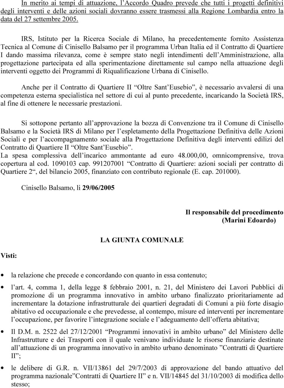 IRS, Istituto per la Ricerca Sociale di Milano, ha precedentemente fornito Assistenza Tecnica al Comune di Cinisello Balsamo per il programma Urban Italia ed il Contratto di Quartiere I dando massima