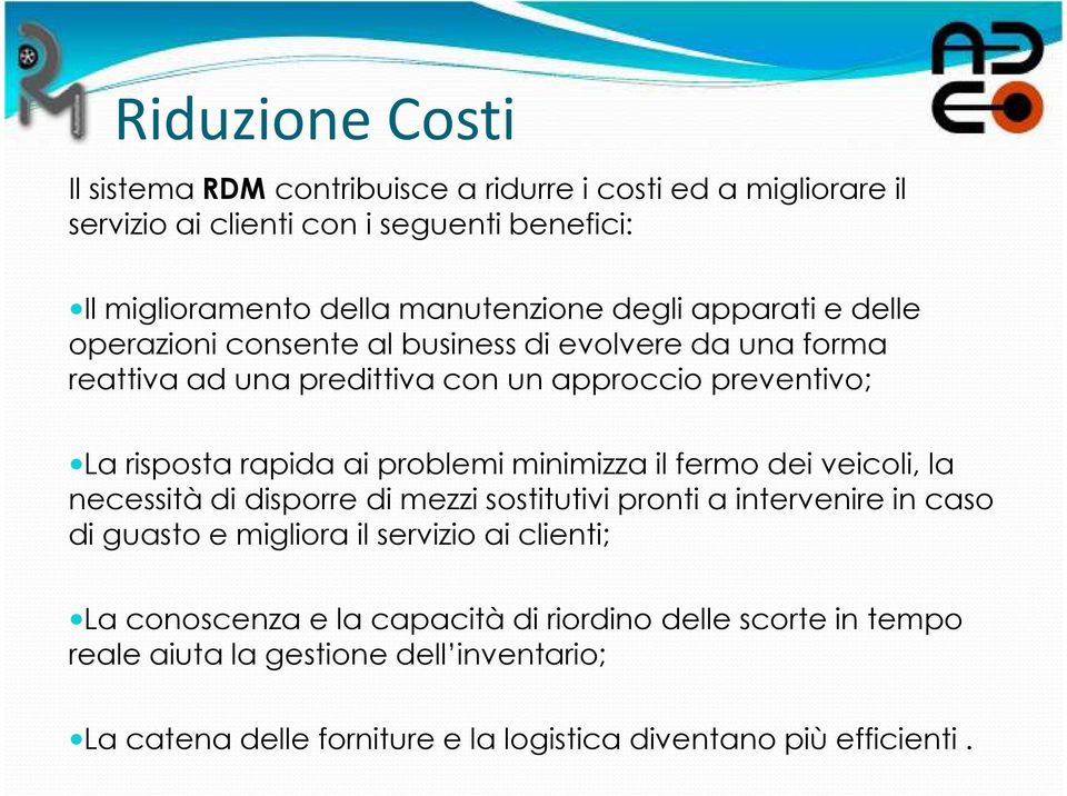 problemi minimizza il fermo dei veicoli, la necessità di disporre di mezzi sostitutivi pronti a intervenire in caso di guasto e migliora il servizio ai clienti;