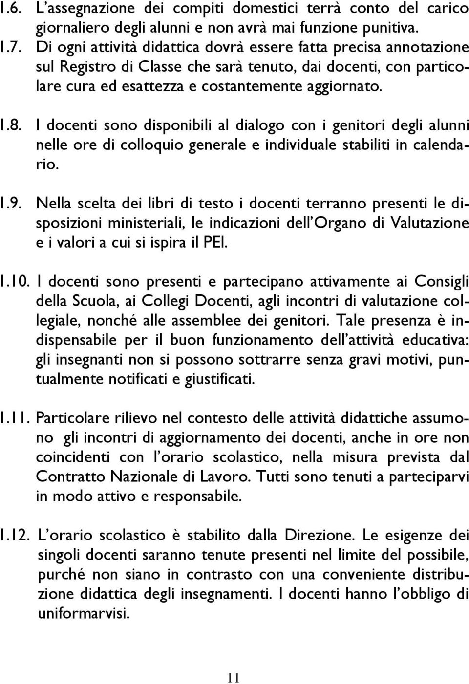 I docenti sono disponibili al dialogo con i genitori degli alunni nelle ore di colloquio generale e individuale stabiliti in calendario. 1.9.