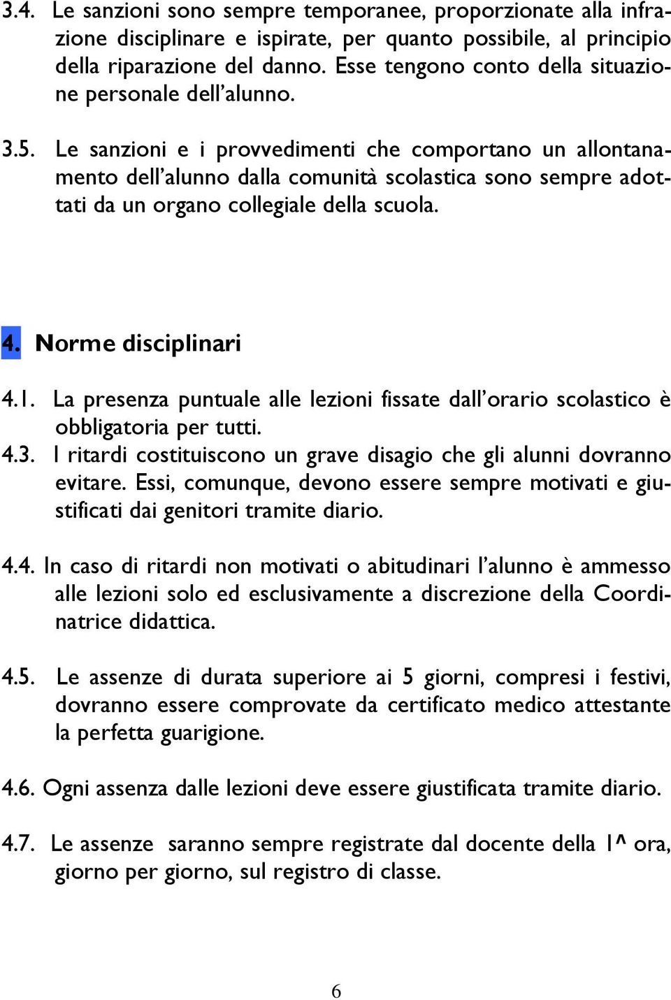 Le sanzioni e i provvedimenti che comportano un allontanamento dell alunno dalla comunità scolastica sono sempre adottati da un organo collegiale della scuola. 4. Norme disciplinari 4.1.