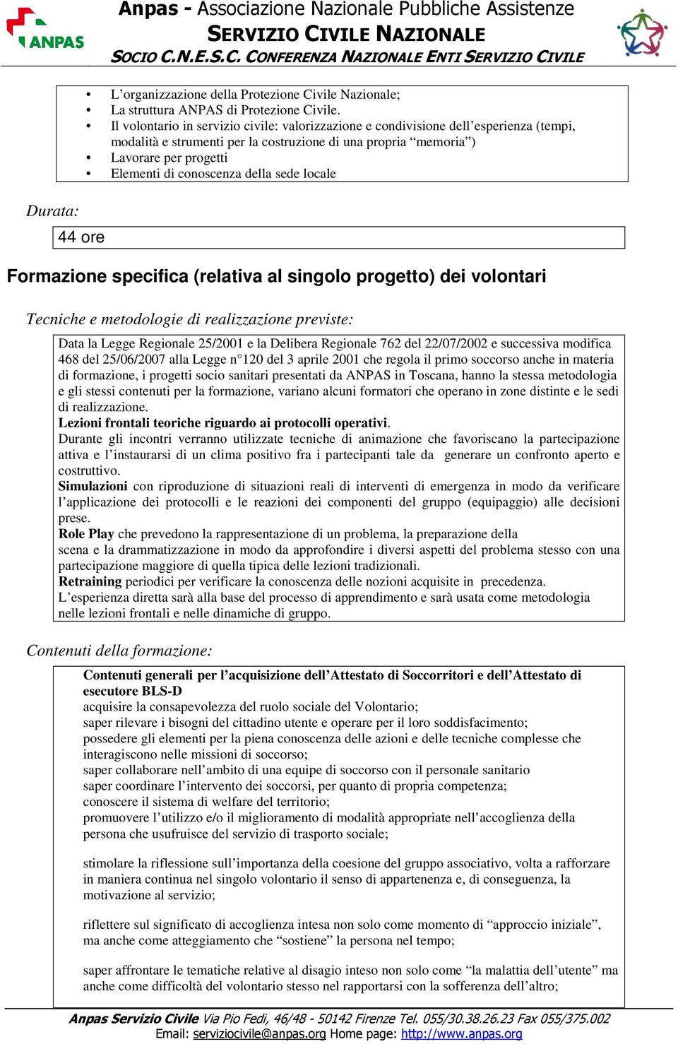 locale Durata: 44 ore Formazione specifica (relativa al singolo progetto) dei volontari Tecniche e metodologie di realizzazione previste: Data la Legge Regionale 25/2001 e la Delibera Regionale 762