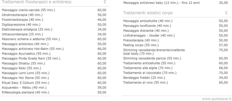 ) 66,00 Massaggio Ayurvedico (55 min.) 60,00 Massaggio Pinda Sveda Nam (55 min.) 60,00 Massaggio Shiatsu (55 min.) 60,00 Massaggio Reiki (55 min.) 60,00 Massaggio Lomi Lomi (55 min.