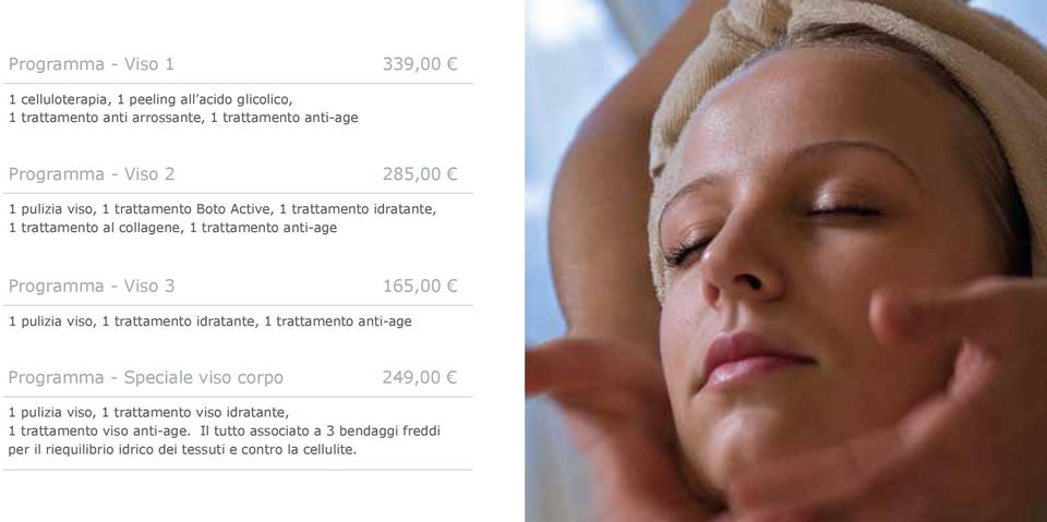 Viso 3 165,00 1 pulizia viso, 1 trattamento idratante, 1 trattamento anti-age Programma - Speciale viso corpo 249,00 1 pulizia viso, 1