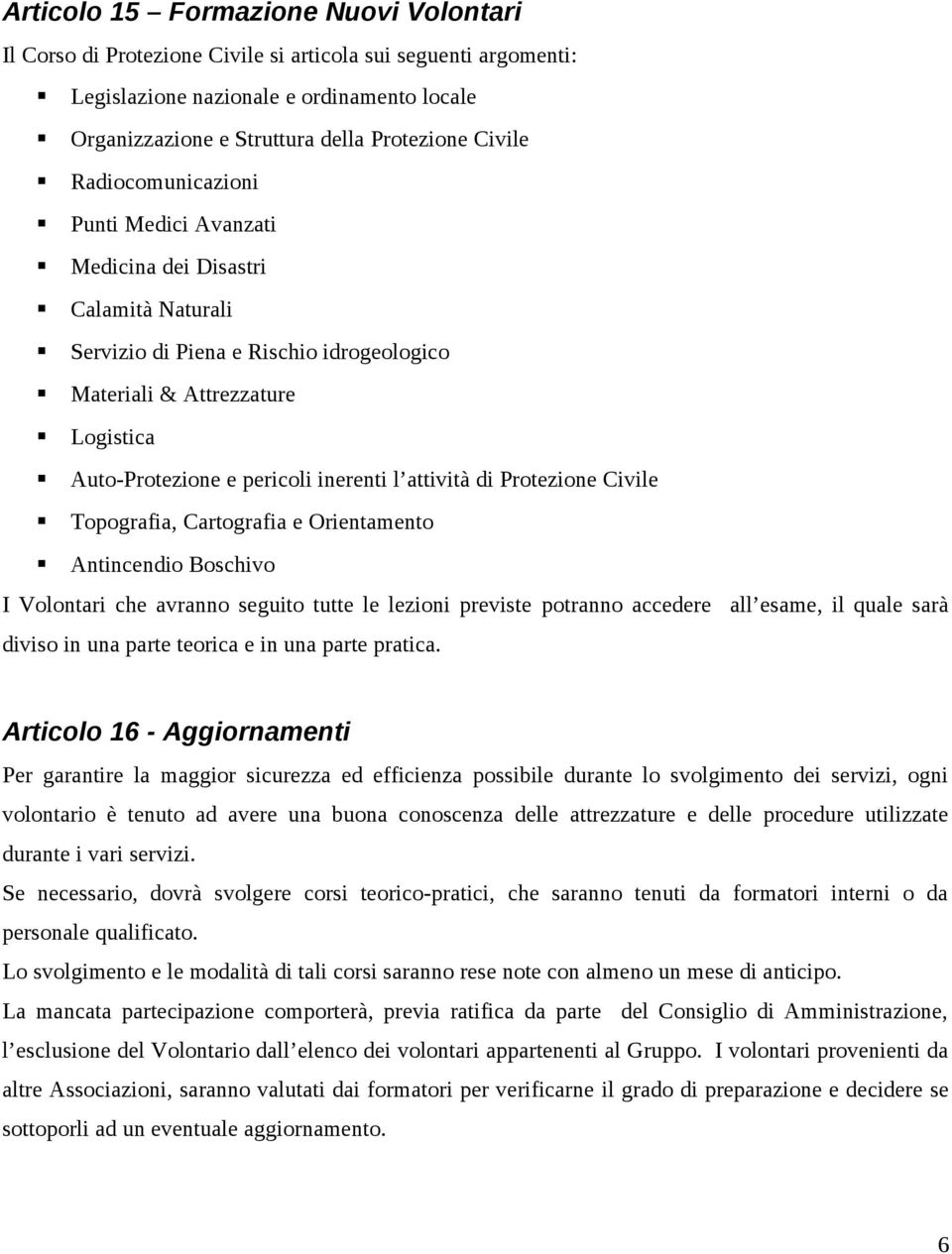 attività di Protezione Civile Topografia, Cartografia e Orientamento Antincendio Boschivo I Volontari che avranno seguito tutte le lezioni previste potranno accedere all esame, il quale sarà diviso