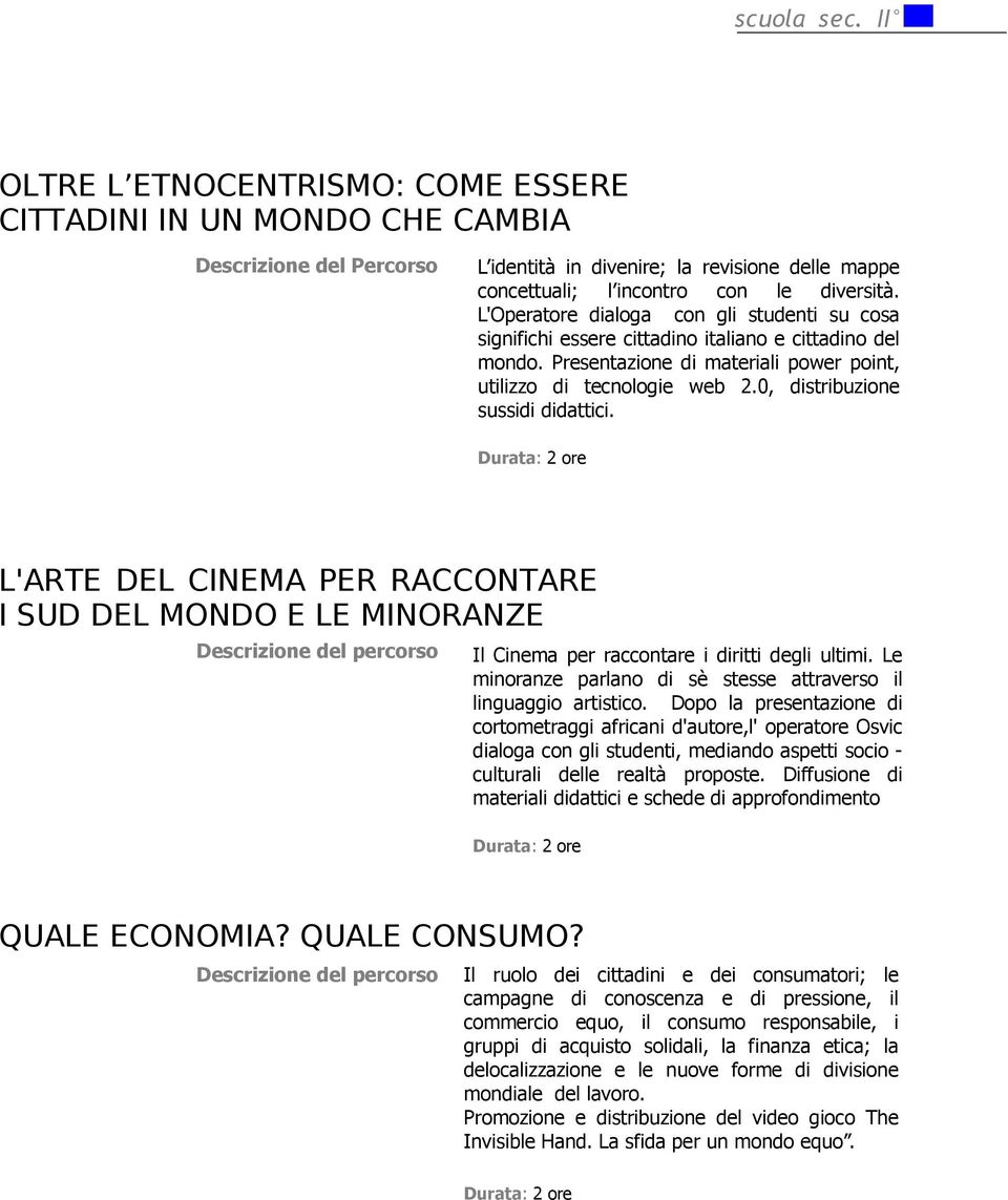 0, distribuzione sussidi didattici. L'ARTE DEL CINEMA PER RACCONTARE I SUD DEL MONDO E LE MINORANZE Il Cinema per raccontare i diritti degli ultimi.