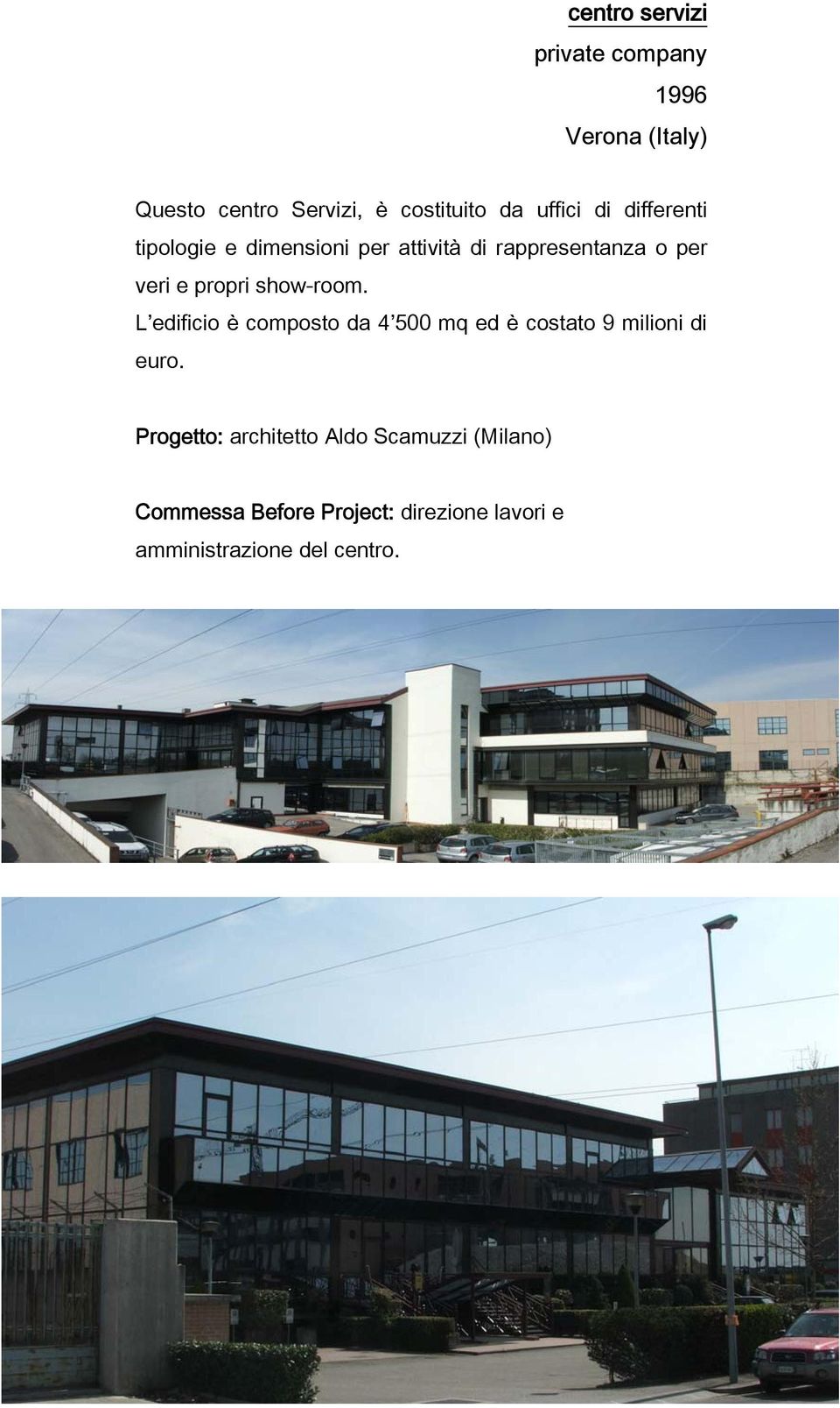 show-room. L edificio è composto da 4 500 mq ed è costato 9 milioni di euro.