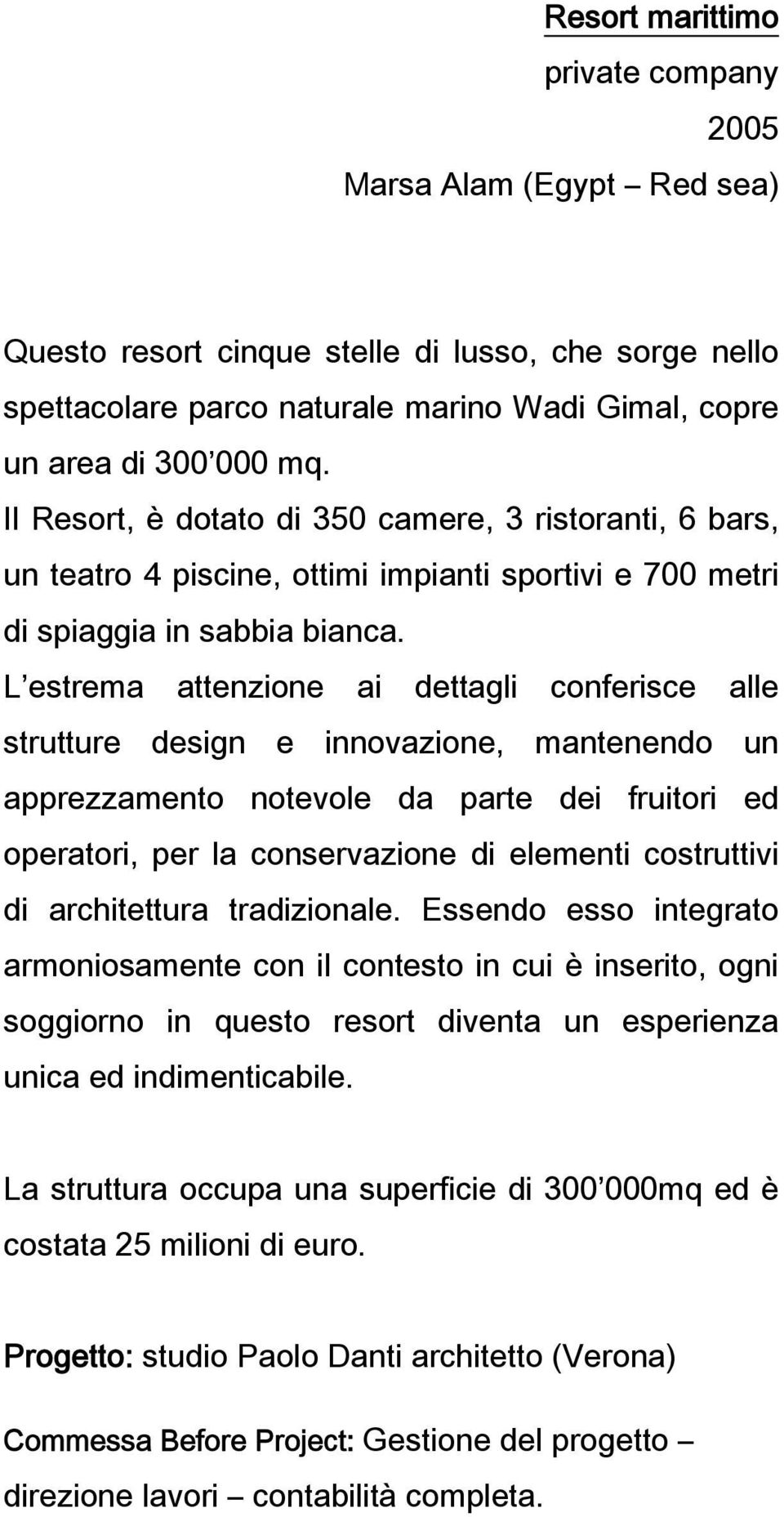 L estrema attenzione ai dettagli conferisce alle strutture design e innovazione, mantenendo un apprezzamento notevole da parte dei fruitori ed operatori, per la conservazione di elementi costruttivi