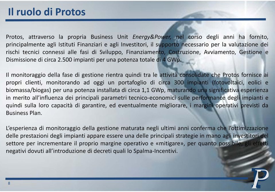 Il monitoraggio della fase di gestione rientra quindi tra le attività consolidate che Protos fornisce ai propri clienti, monitorando ad oggi un portafoglio di circa 300 impianti (fotovoltaici, eolici