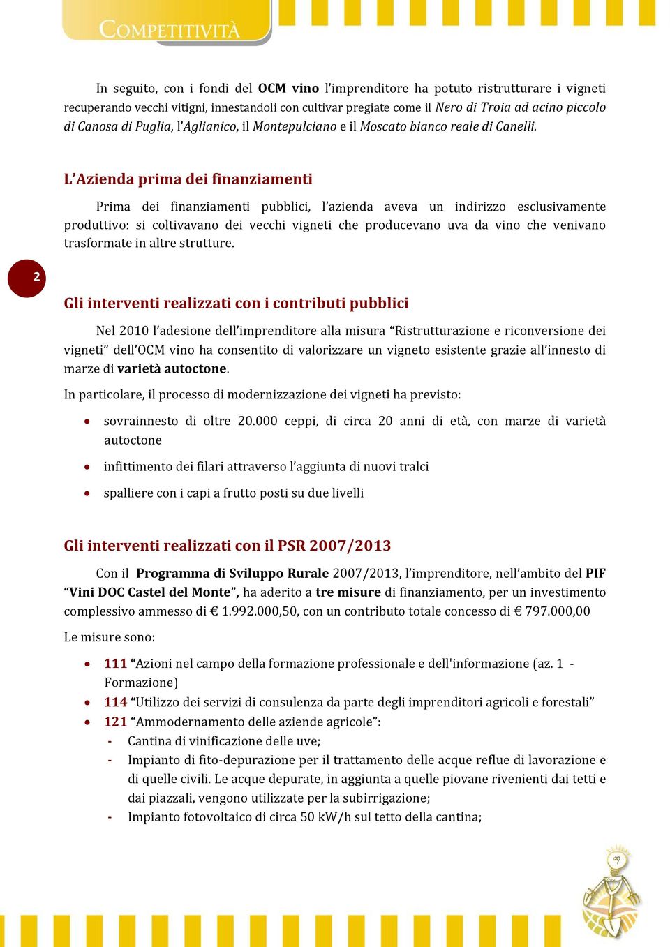 L Azienda prima dei finanziamenti Prima dei finanziamenti pubblici, l azienda aveva un indirizzo esclusivamente produttivo: si coltivavano dei vecchi vigneti che producevano uva da vino che venivano