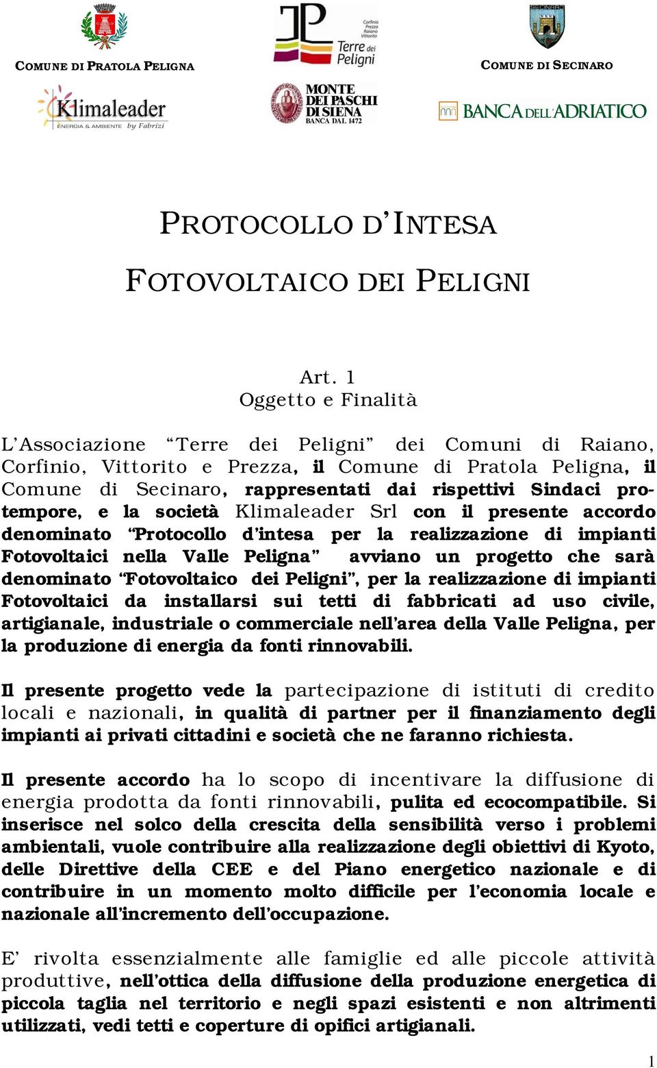 protempore, e la società Klimaleader Srl con il presente accordo denominato Protocollo d intesa per la realizzazione di impianti Fotovoltaici nella Valle Peligna avviano un progetto che sarà