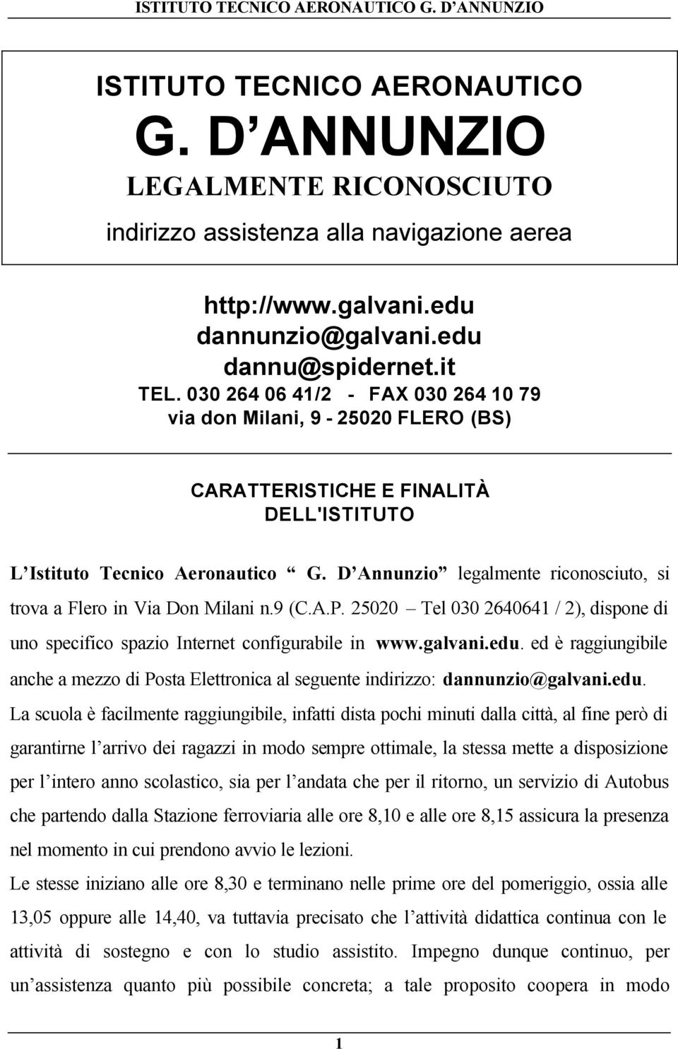 D Annunzio legalmente riconosciuto, si trova a Flero in Via Don Milani n.9 (C.A.P. 25020 Tel 030 2640641 / 2), dispone di uno specifico spazio Internet configurabile in www.galvani.edu.