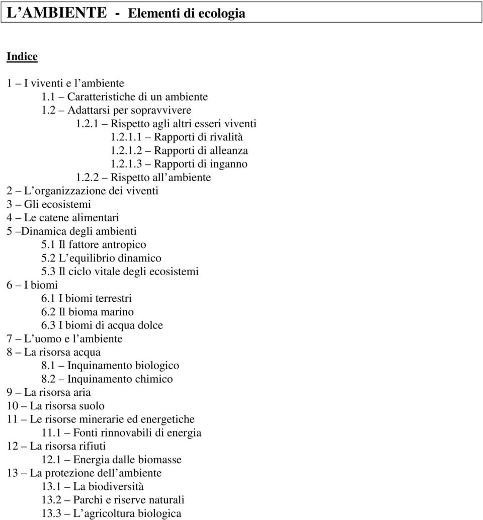 1 Il fattore antropico 5.2 L equilibrio dinamico 5.3 Il ciclo vitale degli ecosistemi 6 I biomi 6.1 I biomi terrestri 6.2 Il bioma marino 6.
