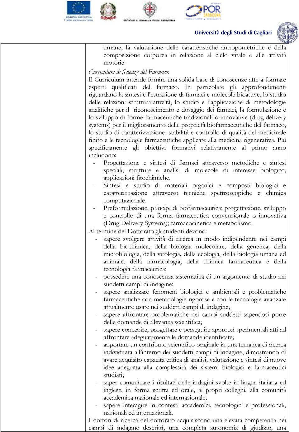 In particolare gli approfondimenti riguardano la sintesi e l estrazione di farmaci e molecole bioattive, lo studio delle relazioni struttura-attività, lo studio e l applicazione di metodologie