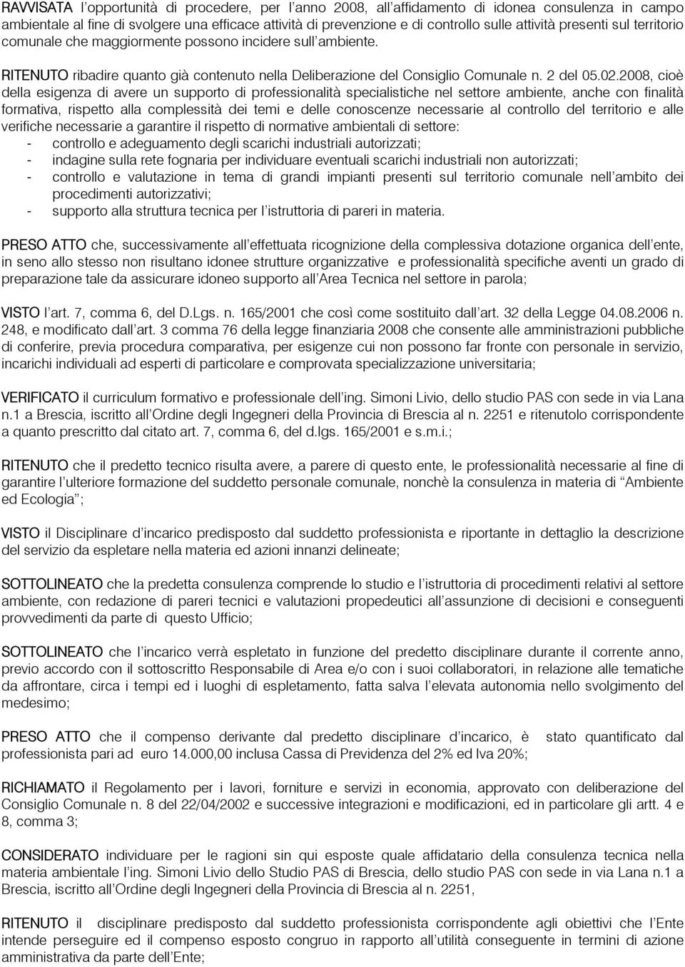 2008, cioè della esigenza di avere un supporto di professionalità specialistiche nel settore ambiente, anche con finalità formativa, rispetto alla complessità dei temi e delle conoscenze necessarie