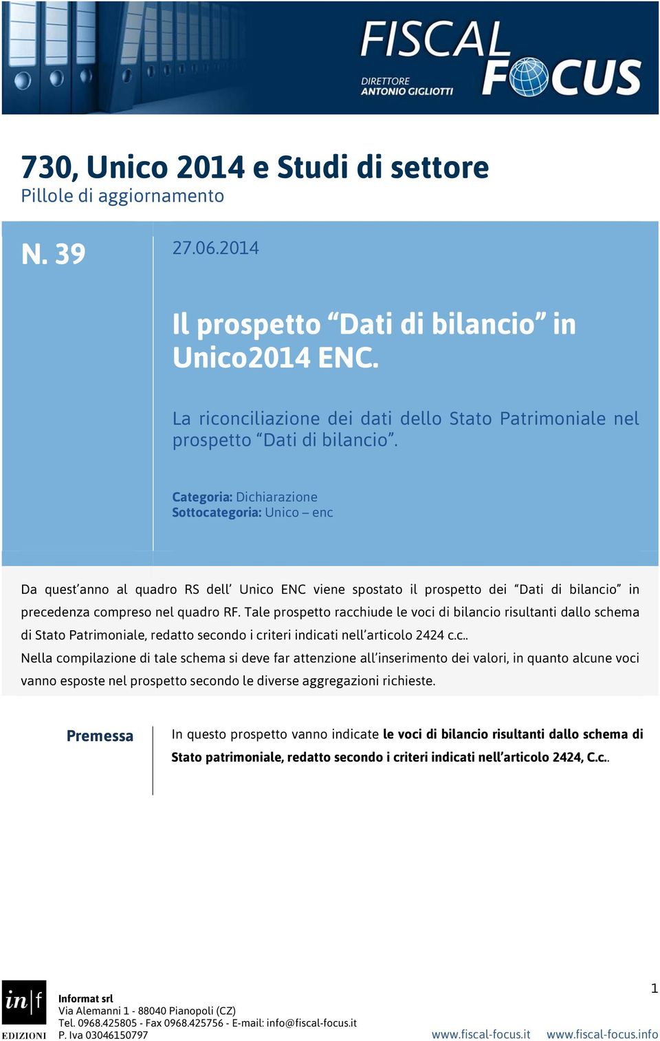 Tal prosptto racchiud l voci bilancio risultanti dallo schma Stato Patrimonial, rdatto scondo i critri incati nll articolo 2424 c.c.. Nlla compilazion tal schma si dv far attnzion all insrimnto valori, in quanto alcun voci vanno spost nl prosptto scondo l vrs aggrgazioni richist.