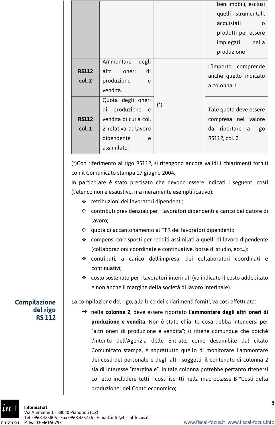 Tal quota dv ssr comprsa nl valor da riportar a rigo RS112, col. 2. (*)Con rifrimnto al rigo RS112, si ritngono ancora vali i chiarimnti forniti con il Comunicato stampa 17 giugno 2004.