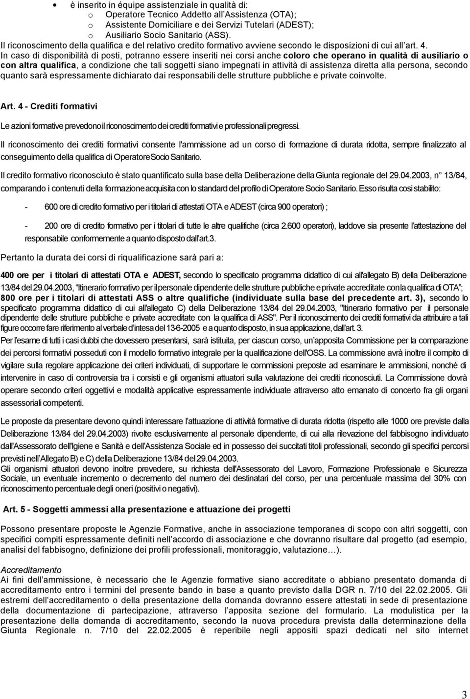 In caso di disponibilità di posti, potranno essere inseriti nei corsi anche coloro che operano in qualità di ausiliario o con altra qualifica, a condizione che tali soggetti siano impegnati in